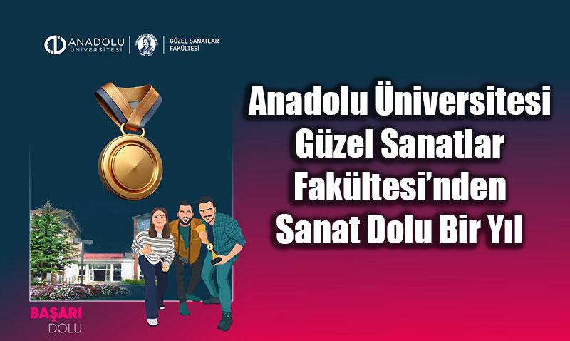 Anadolu �niversitesi G�zel Sanatlar Fak�ltesi�nden Sanat Dolu Bir Y�l