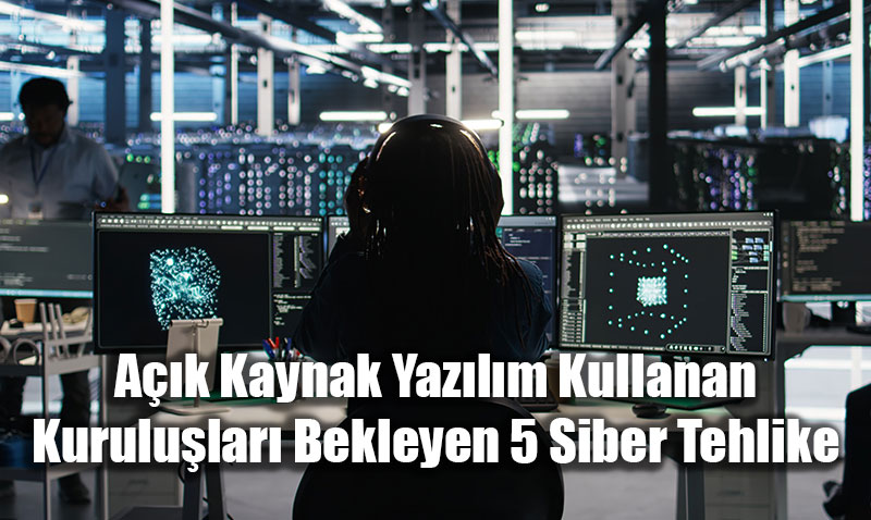 A��k Kaynak Yaz�l�m Kullanan Kurulu�lar� Bekleyen 5 Siber Tehlike