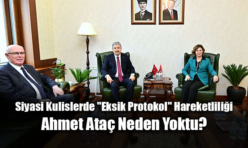 Siyasi Kulislerde "Eksik Protokol" Hareketlili�i: Ahmet Ata� Neden Yoktu?