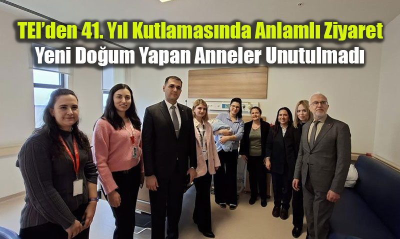 TEI�den 41. Y�l Kutlamas�nda Anlaml� Ziyaret: Yeni Do�um Yapan Anneler Unutulmad�