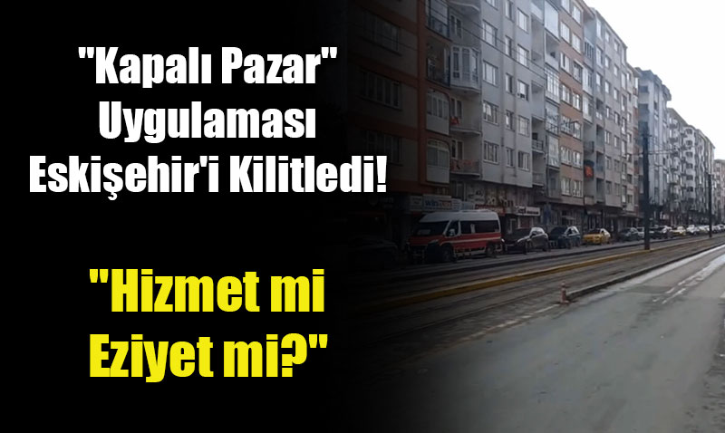 Trafik Kaosu: "Kapal� Pazar" Uygulamas� Eski�ehir�i Kilitledi!