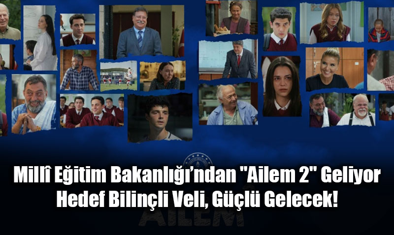 Mill� E�itim Bakanl����ndan "Ailem 2" Geliyor: Hedef Bilin�li Veli, G��l� Gelecek!