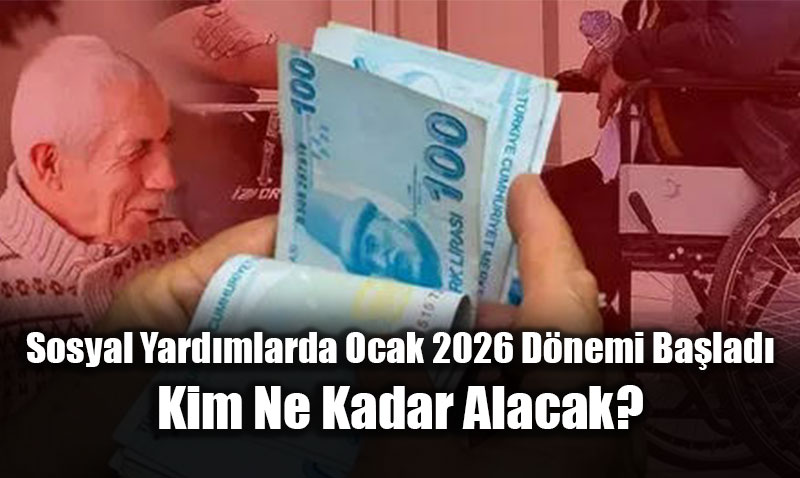 Sosyal Yard�mlarda Ocak 2026 D�nemi Ba�lad�: Kim Ne Kadar Alacak?