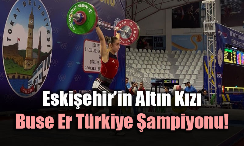 Eski�ehir�in Alt�n K�z�: Buse Er T�rkiye �ampiyonu!
