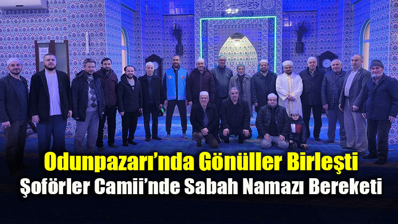 �of�rler Camii�nde Manevi Bulu�ma: Sabah Namaz� Zikir ve Dualarla �enlendi