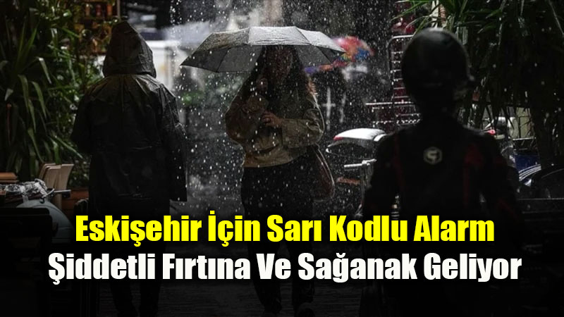 39 �l ��in Sar� Kodlu Uyar�: Eski�ehir�de �iddetli F�rt�na Bekleniyor!