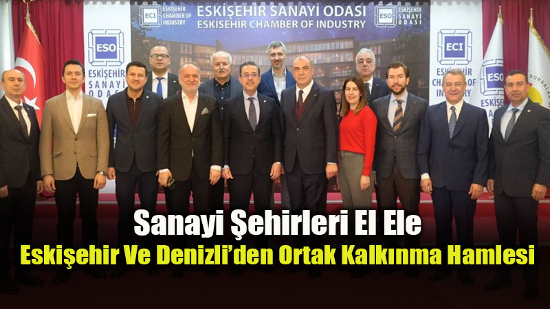 Hedef Ortak Kalk�nma: Eski�ehir Ve Denizli Sanayi Odalar� Aras�nda G�� Birli�i