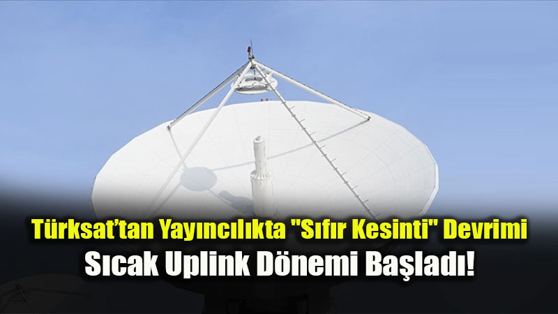 T�rksat�tan Yay�nc�l�kta Kesintisiz G�vence: "S�cak Uplink" ile S�f�r Tolerans