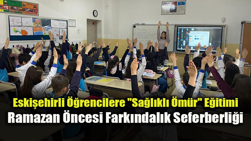 Eski�ehir�de Okullarda Sa�l�kl� Ya�am Seferberli�i: Gelecek Nesiller Bilin�leniyor