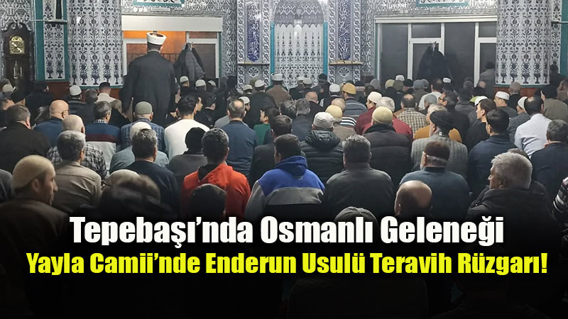 Tepeba���nda Kadim Gelenek Canland�: Yayla Camii�nde Enderun Usul� Teravih!