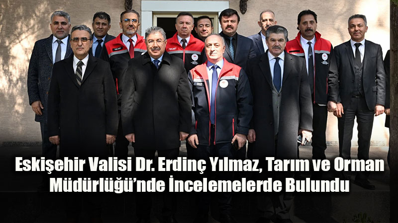 Vali Dr. Erdin� Y�lmaz, Tar�m ve Orman �l M�d�rl����n�n Projelerini �nceledi
