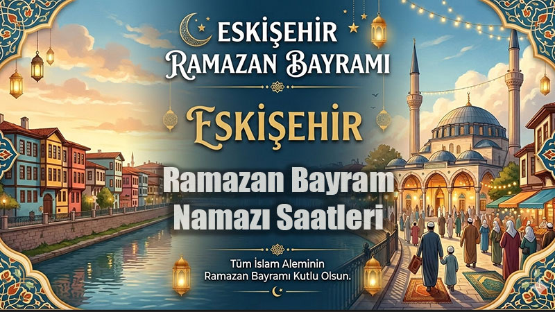 Eski�ehir i�in Ramazan Bayram Namaz� Saatleri