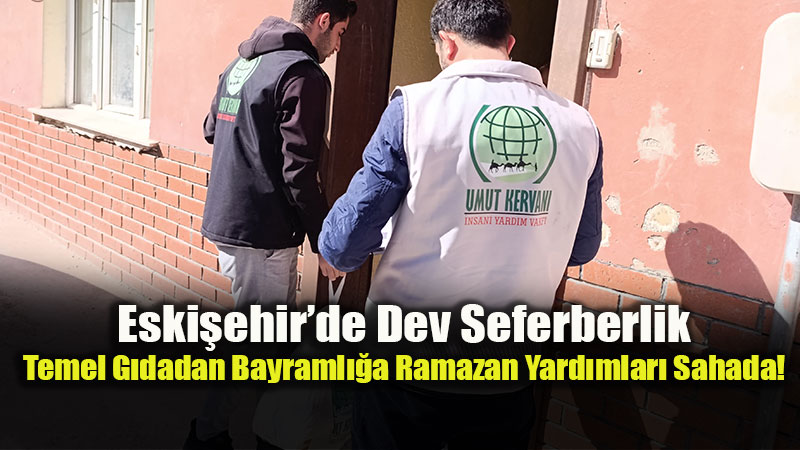 Umut Kervan��ndan Eski�ehir�de Dev Ramazan Seferberli�i