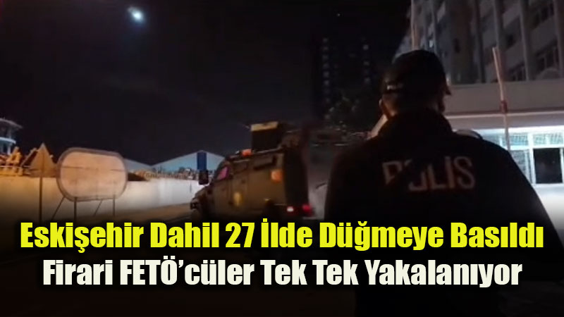 27 �lde Dev FET� Operasyonu: 77 ��pheli Yakaland�, 47 Tutuklama!