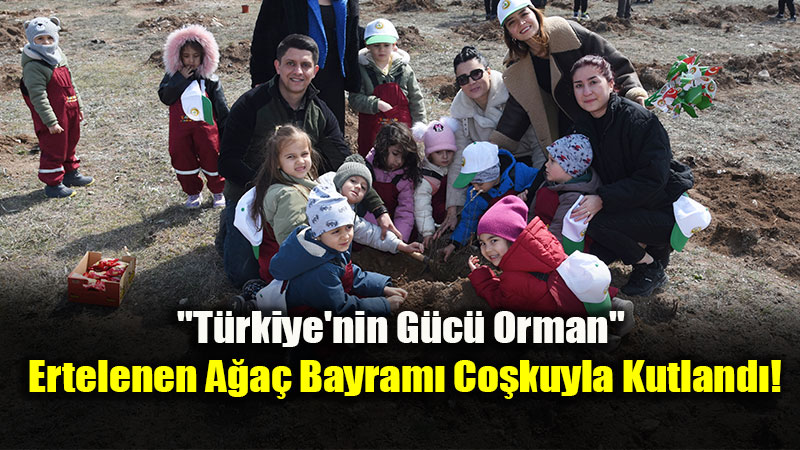 "T�rkiye’nin G�c� Orman": Eski�ehir’de Ertelenen A�a� Bayram� Co�kuyla Kutland�!