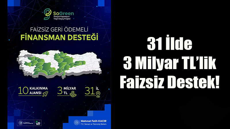 Sanayi ve Teknoloji Bakanl����ndan Ye�il Devrim: 31 �lde 3 Milyar TL�lik Faizsiz Destek!