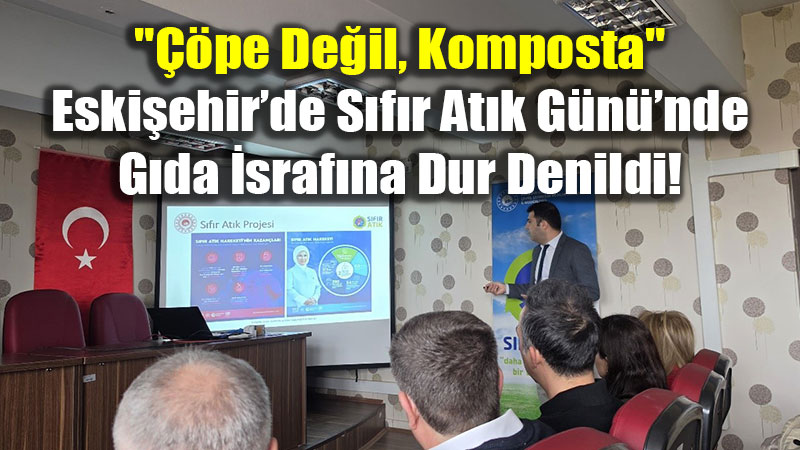 "��pe De�il, Komposta": Eski�ehir�de S�f�r At�k G�n��nde G�da �sraf�na Dur Denildi!