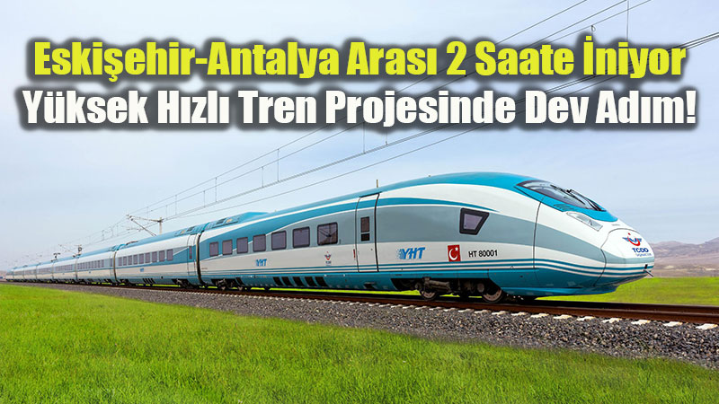 Eski�ehir Ula��m�n "S�per Kav�a��" Oluyor: Akdeniz�e H�zl� Tren Hatt� Geliyor