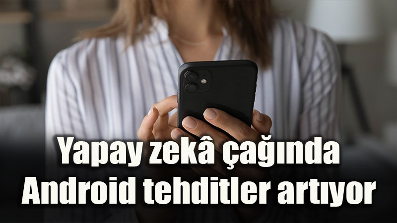 Deepfake�ten NFC tuzaklar�na kadar Android kullan�c�lar�n� bekleyen tehlikeler 
