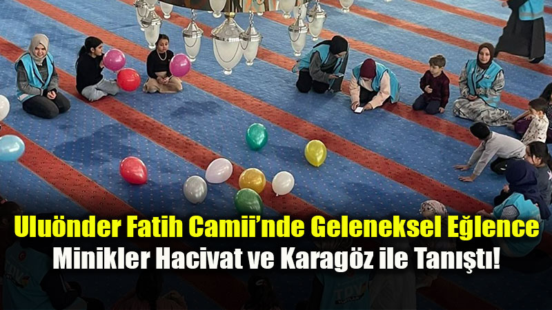 Ulu�nder Fatih Camii�nde Miniklere Ramazan Co�kusu: Hacivat-Karag�z Camide!