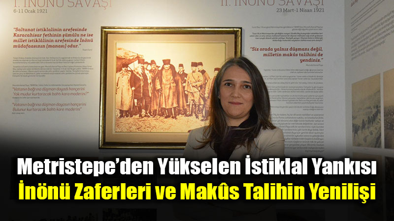 Metristepe�den Y�kselen �stiklal Yank�s�: �n�n� Zaferleri ve Mak�s Talihin Yenili�i