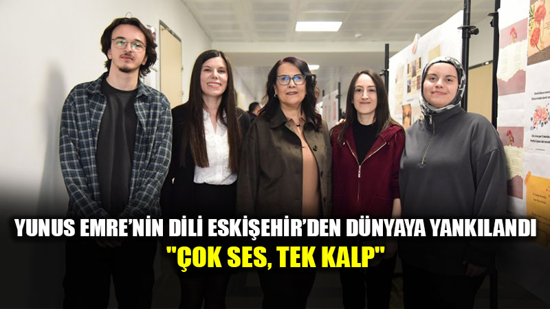 Yunus Emre�nin Evrensel Sesi Eski�ehir�de: 8 Dilde Tek Bir "Kalp" �arpt�