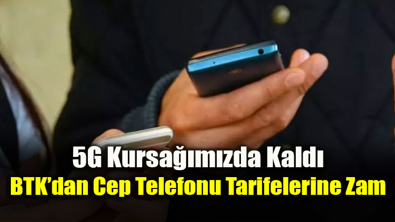 BTK�dan Cep Telefonu Tarifelerine Zam: Yeni Azami �cretler Y�r�rl�kte