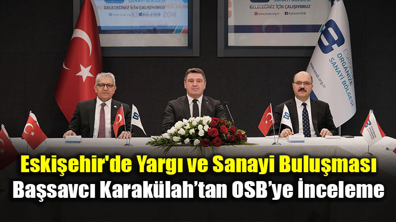 Hukuk ve Sanayi �� Birli�i: Eski�ehir OSB�nin Gelece�i Masaya Yat�r�ld�