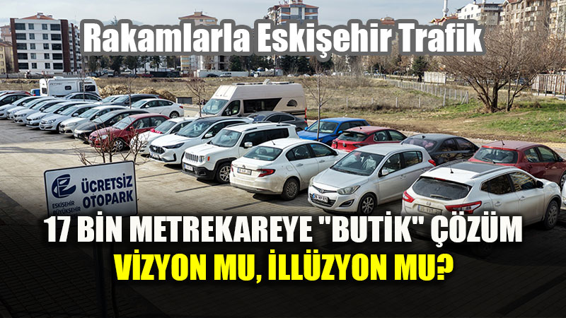 Eski�ehir7de Rakamlar�n Dans�: 400 bin Ara�, 600 Ara�l�k Vizyon