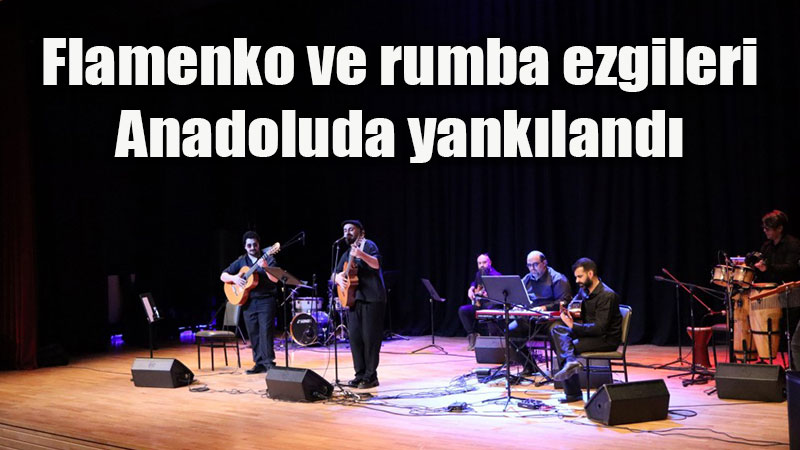 Flamenko ve rumba ezgileri Anadoluda yank�land�