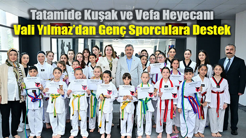 Tatamide Ku�ak ve Vefa Heyecan�: Vali Y�lmaz�dan Gen� Sporculara Destek
