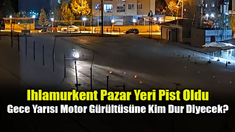Ihlamurkent�te Gece Yar�s� Motor Ter�r�: Mahalle Halk� Sab�r Testinde!