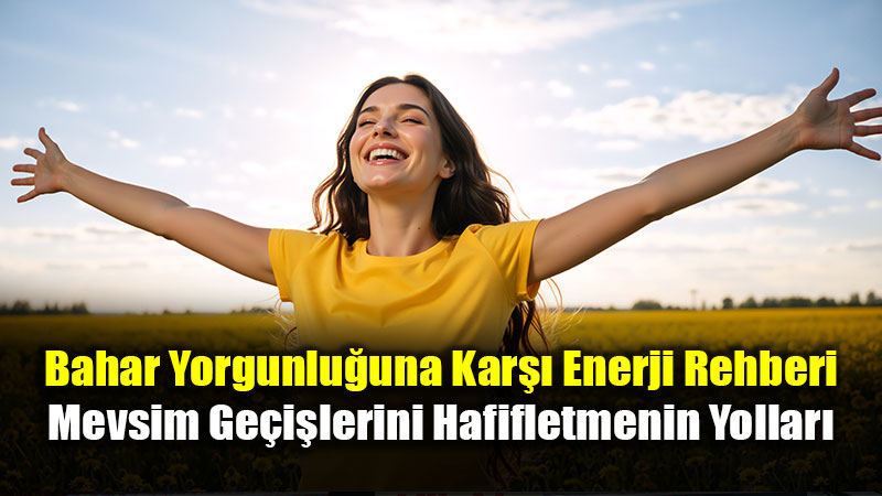 Bahar�n Yorgunlu�unu Magnezyum ve Do�ru Beslenmeyle A��n