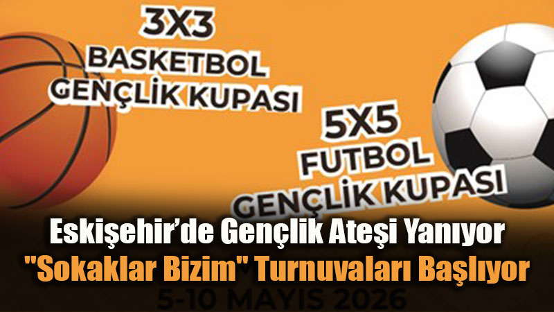 Eski�ehir�de Gen�lik Ate�i Yan�yor: "Sokaklar Bizim" Turnuvalar� Ba�l�yor