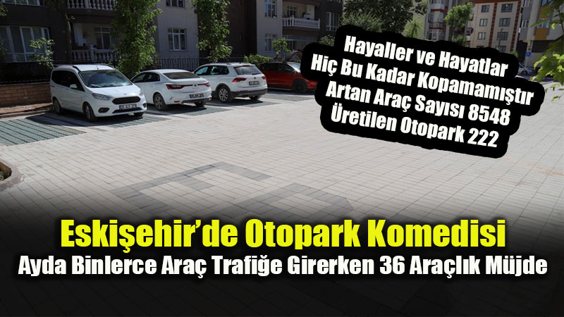 Bu Projelerle mi Trafik Sorununu ��zeceksiniz! Eski�ehir’in Otopark Sorunu B�y�yor