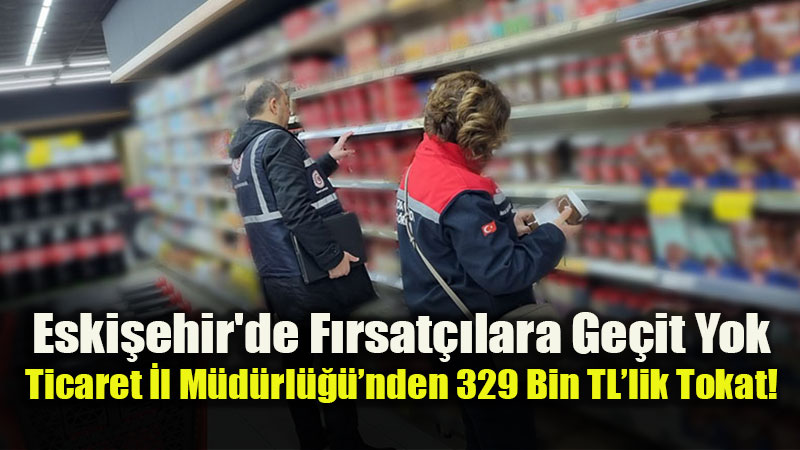 Eskişehir’de Etiket Oyunu Bozuldu: 64 Firmada 3 Binden Fazla Ürün İncelendi!