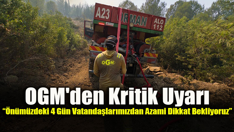 OGM�den K�rm�z� Alarm: "�n�m�zdeki 4 G�n Ormanl�k Alanlarda Ate� Yakmay�n!"