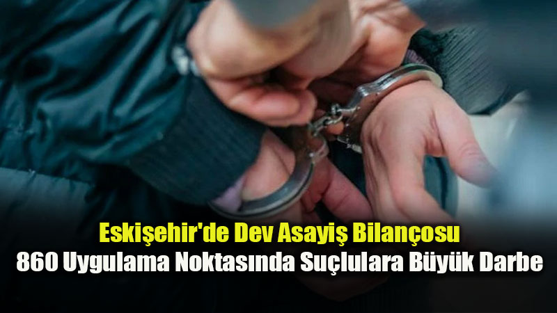 Eski�ehir�de Haziran Ay�nda Su�lulara Ge�it Yok: 611 Aranan �ah�s Yakaland�