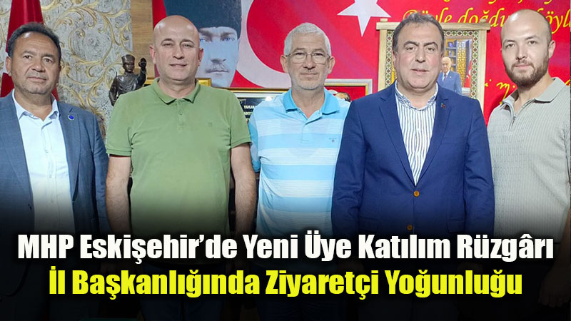MHP Eski�ehir �l Ba�kanl���nda Yo�un Trafik: Kat�l�mlar ve �yelikler Art�yor