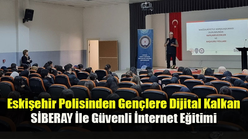 Eski�ehir�de Siber Su�larla M�cadele E�itimi: G�venli �nternet Ve Sosyal Medya Kullan�m� Anlat�ld�