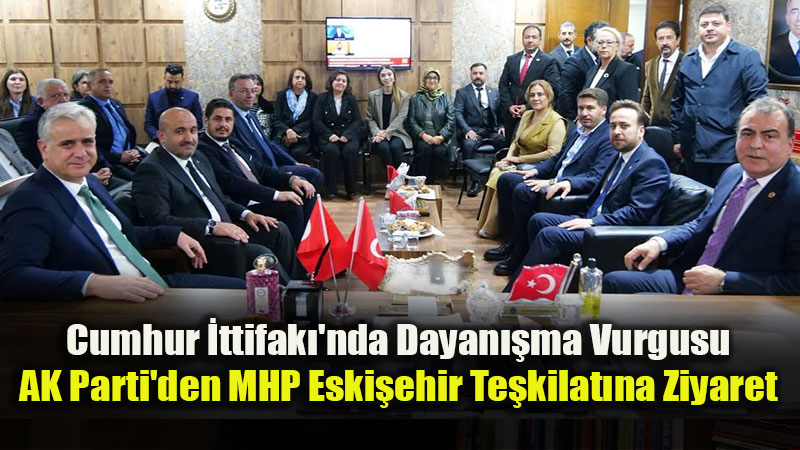 AK Parti ve MHP Eski�ehir Te�kilatlar� Bir Araya Geldi