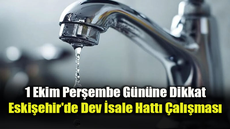 Eski�ehir’de 5 Mahallede Su Kesintisi Uyar�s�!